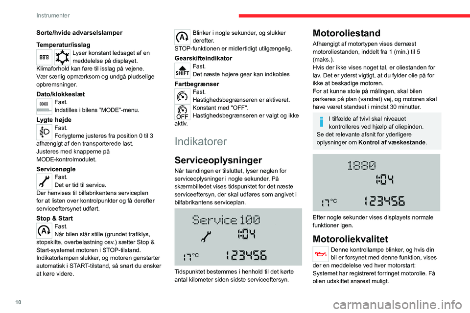 CITROEN JUMPER 2020  InstruktionsbØger (in Danish) 10
Instrumenter
Sorte/hvide advarselslamper
Temperatur/isslag
Lyser konstant ledsaget af en 
meddelelse på displayet.
Klimaforhold kan føre til isslag på vejene.
Vær særlig opmærksom og undgå p