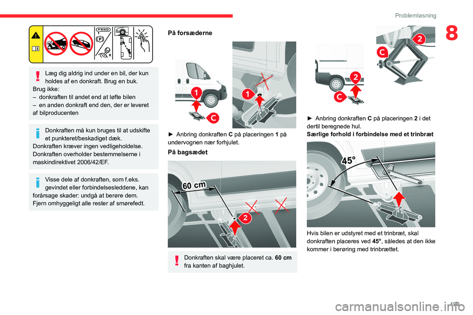 CITROEN JUMPER 2020  InstruktionsbØger (in Danish) 109
Problemløsning
8
 
Læg dig aldrig ind under en bil, der kun 
holdes af en donkraft. Brug en buk.
Brug ikke:
–  donkraften til andet end at løfte bilen
–  en anden donkraft end den, der er l