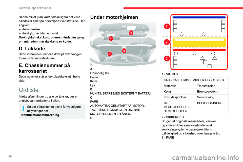 CITROEN JUMPER 2020 InstruktionsbØger (in Danish) 134
Tekniske specifikationer
Denne etiket (kan være forskellig fra det viste
billede) er limet på dørstolpen i venstre side. Den
angiver:
– dækstørrelse
– dæktryk, når bilen er lastet.
D CITROEN JUMPER 2020 InstruktionsbØger (in Danish) 134
Tekniske specifikationer
Denne etiket (kan være forskellig fra det viste
billede) er limet på dørstolpen i venstre side. Den
angiver:
– dækstørrelse
– dæktryk, når bilen er lastet.
D