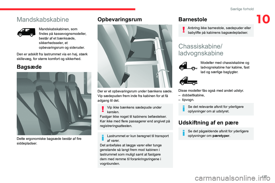 CITROEN JUMPER 2020  InstruktionsbØger (in Danish) 137
Særlige forhold
10Mandskabskabine
Mandskabskabinen, som 
findes på kassevognsmodeller, 
består af et bænksæde, 
sikkerhedsseler, et 
opbevaringsrum og sideruder.
Den er adskilt fra lastrummet