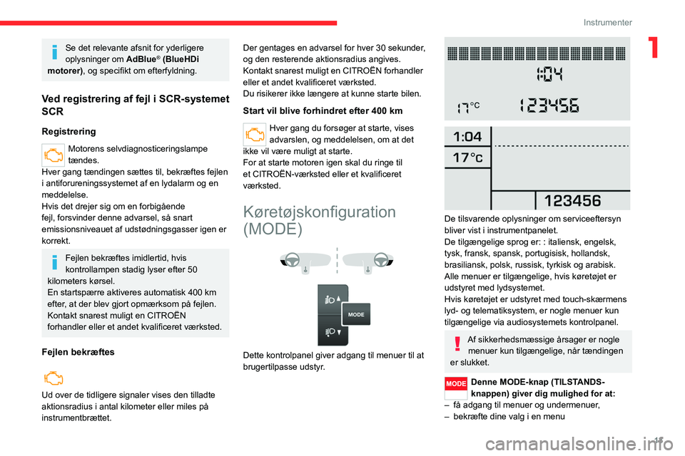 CITROEN JUMPER 2020  InstruktionsbØger (in Danish) 13
Instrumenter
1Se det relevante afsnit for yderligere 
oplysninger om  AdBlue® (BlueHDi 
motorer), og specifikt om efterfyldning.
Ved registrering af fejl i SCR-systemet 
SCR
Registrering
Motorens 