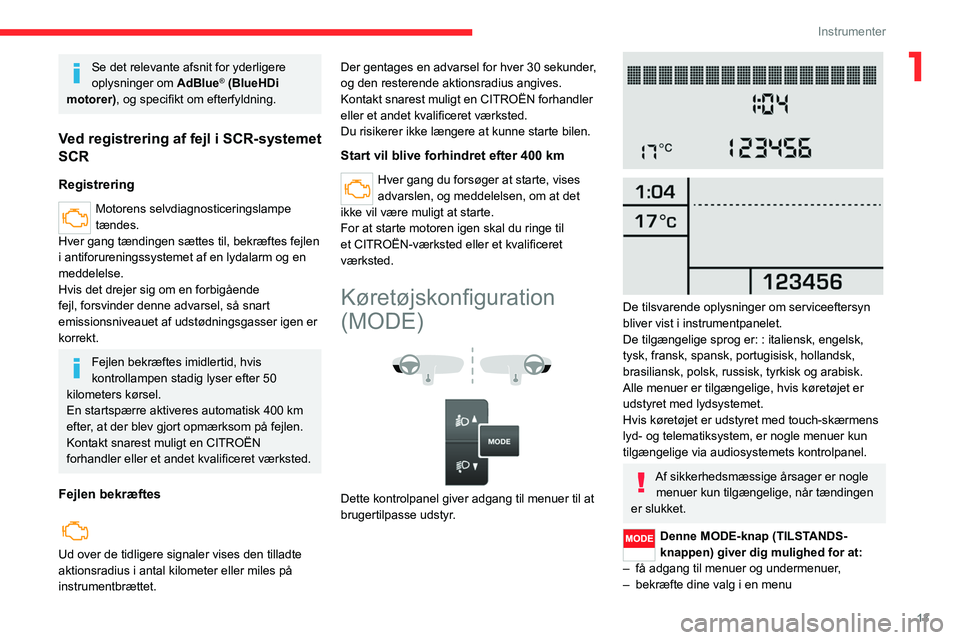 CITROEN JUMPER 2020 InstruktionsbØger (in Danish) 13
Instrumenter
1Se det relevante afsnit for yderligere
oplysninger om AdBlue® (BlueHDi
motorer), og specifikt om efterfyldning.
Ved registrering af fejl i SCR-systemet
SCR
Registrering
Motorens CITROEN JUMPER 2020 InstruktionsbØger (in Danish) 13
Instrumenter
1Se det relevante afsnit for yderligere
oplysninger om AdBlue® (BlueHDi
motorer), og specifikt om efterfyldning.
Ved registrering af fejl i SCR-systemet
SCR
Registrering
Motorens
