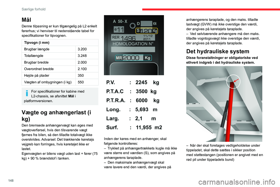 CITROEN JUMPER 2020 InstruktionsbØger (in Danish) 148
Særlige forhold
– Arbejd aldrig under et tippelad, der ikke er
understøttet.
– Sluk for strømmen i aggregatet ved hjælp af
kontakten
– Bilen skal holde stille, og motoren skal vær CITROEN JUMPER 2020 InstruktionsbØger (in Danish) 148
Særlige forhold
– Arbejd aldrig under et tippelad, der ikke er
understøttet.
– Sluk for strømmen i aggregatet ved hjælp af
kontakten
– Bilen skal holde stille, og motoren skal vær