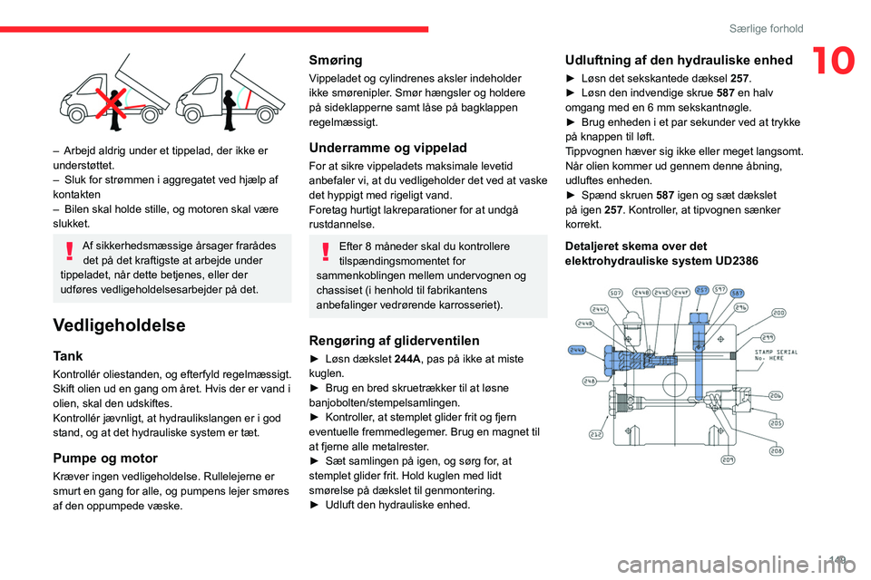 CITROEN JUMPER 2020 InstruktionsbØger (in Danish) 149
Særlige forhold
10
– Arbejd aldrig under et tippelad, der ikke er
understøttet.
– Sluk for strømmen i aggregatet ved hjælp af
kontakten
– Bilen skal holde stille, og motoren skal v CITROEN JUMPER 2020 InstruktionsbØger (in Danish) 149
Særlige forhold
10
– Arbejd aldrig under et tippelad, der ikke er
understøttet.
– Sluk for strømmen i aggregatet ved hjælp af
kontakten
– Bilen skal holde stille, og motoren skal v