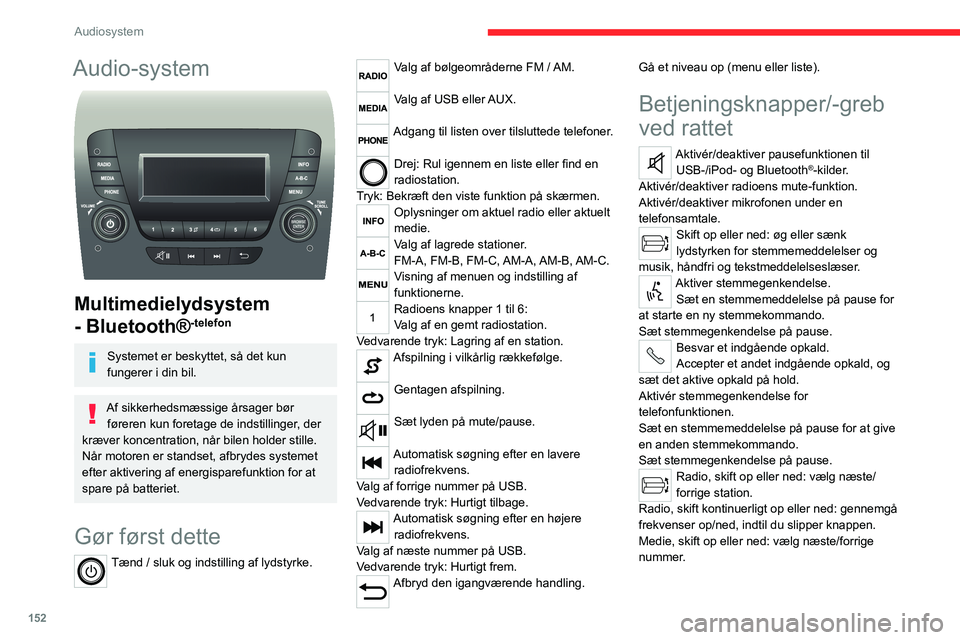 CITROEN JUMPER 2020 InstruktionsbØger (in Danish) 152
Audiosystem
Audio-system
Multimedielydsystem
- Bluetooth®
-telefon
Systemet er beskyttet, så det kun
fungerer i din bil.
Af sikkerhedsmæssige årsager bør føreren kun foretage de indsti CITROEN JUMPER 2020 InstruktionsbØger (in Danish) 152
Audiosystem
Audio-system
Multimedielydsystem
- Bluetooth®
-telefon
Systemet er beskyttet, så det kun
fungerer i din bil.
Af sikkerhedsmæssige årsager bør føreren kun foretage de indsti