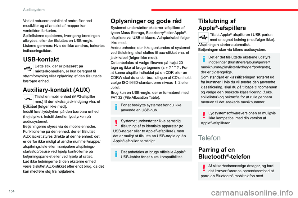 CITROEN JUMPER 2020  InstruktionsbØger (in Danish) 154
Audiosystem
Ved at reducere antallet af andre filer end 
musikfiler og af antallet af mapper kan 
ventetiden forkortes.
Spillelisterne opdateres, hver gang tændingen 
afbrydes, eller der tilslutt