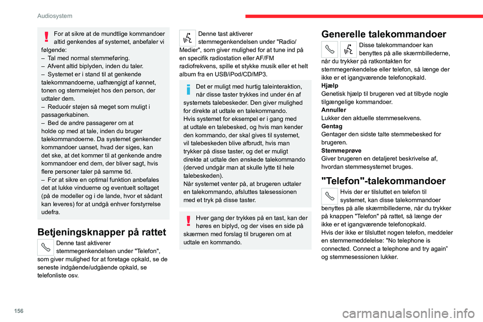 CITROEN JUMPER 2020  InstruktionsbØger (in Danish) 156
Audiosystem
For at sikre at de mundtlige kommandoer 
altid genkendes af systemet, anbefaler vi 
følgende:
–  Tal med normal stemmeføring.
–  Afvent altid biplyden, inden du taler.
–  Syste