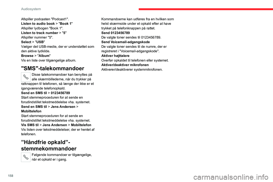 CITROEN JUMPER 2020  InstruktionsbØger (in Danish) 158
Audiosystem
Afspiller podcasten "Podcast1".
Listen to audio book  > "Book 1"
Afspiller lydbogen "Book 1".
Listen to track number > "5"
Afspiller nummer "5".