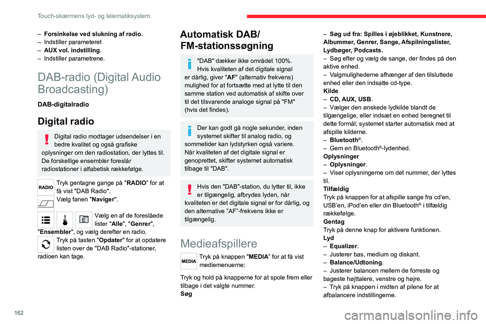 CITROEN JUMPER 2020 InstruktionsbØger (in Danish) 162
Touch-skærmens lyd- og telematiksystem.
– Lydstyrke/Hastighed .
– Vælger det ønskede parameter; indstillingen
fremhæves.
– Lydintensitet.
– Optimerer kvaliteten af lyd med lav l CITROEN JUMPER 2020 InstruktionsbØger (in Danish) 162
Touch-skærmens lyd- og telematiksystem.
– Lydstyrke/Hastighed .
– Vælger det ønskede parameter; indstillingen
fremhæves.
– Lydintensitet.
– Optimerer kvaliteten af lyd med lav l