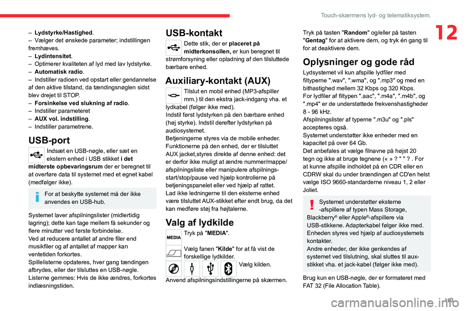 CITROEN JUMPER 2020 InstruktionsbØger (in Danish) 163
Touch-skærmens lyd- og telematiksystem.
12– Lydstyrke/Hastighed .
– Vælger det ønskede parameter; indstillingen
fremhæves.
– Lydintensitet.
– Optimerer kvaliteten af lyd med lav CITROEN JUMPER 2020 InstruktionsbØger (in Danish) 163
Touch-skærmens lyd- og telematiksystem.
12– Lydstyrke/Hastighed .
– Vælger det ønskede parameter; indstillingen
fremhæves.
– Lydintensitet.
– Optimerer kvaliteten af lyd med lav