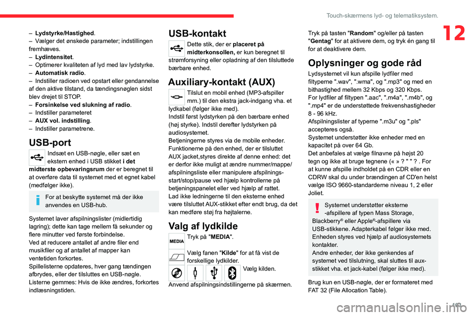 CITROEN JUMPER 2020  InstruktionsbØger (in Danish) 163
Touch-skærmens lyd- og telematiksystem.
12– Lydstyrke/Hastighed .
–  Vælger det ønskede parameter; indstillingen 
fremhæves.
–  Lydintensitet.
–  Optimerer kvaliteten af    lyd med lav