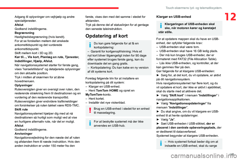 CITROEN JUMPER 2020  InstruktionsbØger (in Danish) 165
Touch-skærmens lyd- og telematiksystem.
12Adgang til oplysninger om vejhjælp og andre 
specialtjenester.
Afslut
Godkend indstillingerne.
Begrænsning
Hastighedsbegrænsning (hvis kendt).
For at 