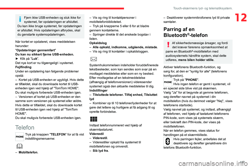 CITROEN JUMPER 2020  InstruktionsbØger (in Danish) 167
Touch-skærmens lyd- og telematiksystem.
12Fjern ikke USB-enheden og sluk ikke for 
systemet, før opdateringen er afsluttet. 
Du kan ikke bruge systemet, før opdateringen 
er afsluttet. Hvis opd