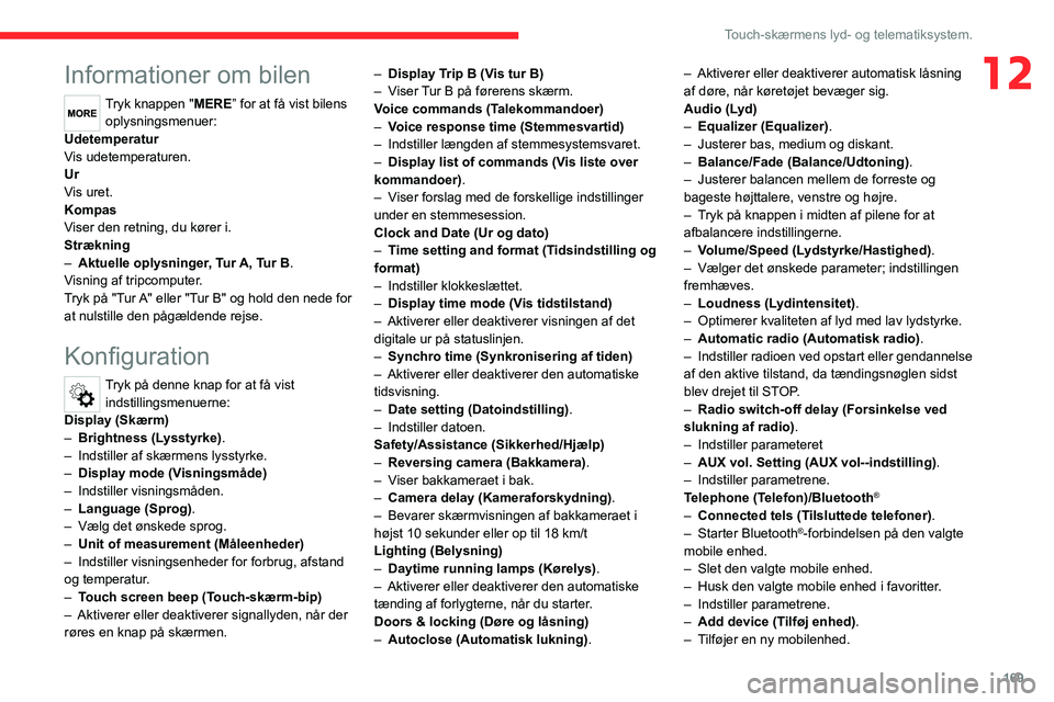 CITROEN JUMPER 2020  InstruktionsbØger (in Danish) 169
Touch-skærmens lyd- og telematiksystem.
12Informationer om bilen
Tryk knappen "MERE” for at få vist bilens oplysningsmenuer:
Udetemperatur
Vis udetemperaturen.
Ur
Vis uret.
Kompas
Viser de