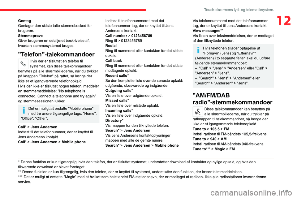 CITROEN JUMPER 2020 InstruktionsbØger (in Danish) 171
Touch-skærmens lyd- og telematiksystem.
12Gentag
Gentager den sidste talte stemmebesked for
brugeren.
Stemmeprøve
Giver brugeren en detaljeret beskrivelse af,
hvordan stemmesystemet bruges.
CITROEN JUMPER 2020 InstruktionsbØger (in Danish) 171
Touch-skærmens lyd- og telematiksystem.
12Gentag
Gentager den sidste talte stemmebesked for
brugeren.
Stemmeprøve
Giver brugeren en detaljeret beskrivelse af,
hvordan stemmesystemet bruges.