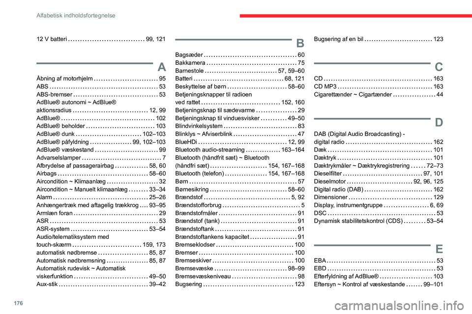 CITROEN JUMPER 2020  InstruktionsbØger (in Danish) 176
Alfabetisk indholdsfortegnelse
12 V batteri   99, 121
A
Åbning af motorhjelm    95
ABS    53
ABS-bremser    53
AdBlue® autonomi ~ AdBlue®  
aktionsradius     12, 99
AdBlue®    102
AdBlue® beh