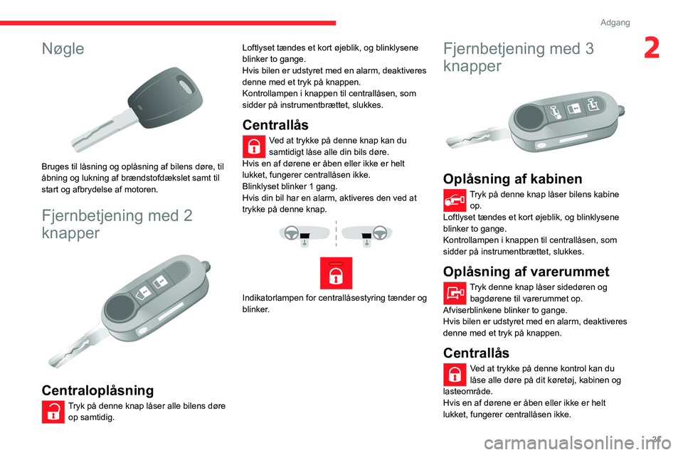 CITROEN JUMPER 2020 InstruktionsbØger (in Danish) 21
Adgang
2Nøgle
Bruges til låsning og oplåsning af bilens døre, til
åbning og lukning af brændstofdækslet samt til
start og afbrydelse af motoren.
Fjernbetjening med 2
knapper
Centra CITROEN JUMPER 2020 InstruktionsbØger (in Danish) 21
Adgang
2Nøgle
Bruges til låsning og oplåsning af bilens døre, til
åbning og lukning af brændstofdækslet samt til
start og afbrydelse af motoren.
Fjernbetjening med 2
knapper
Centra