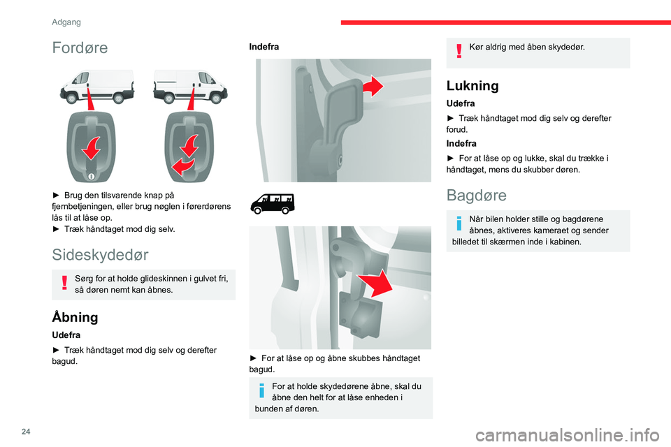 CITROEN JUMPER 2020  InstruktionsbØger (in Danish) 24
Adgang
Åbning
Udefra 
 
► Træk håndtaget mod dig, og træk derefter i 
håndtaget for at åbne den venstre dør.
De to døre åbner 96°.
Ford