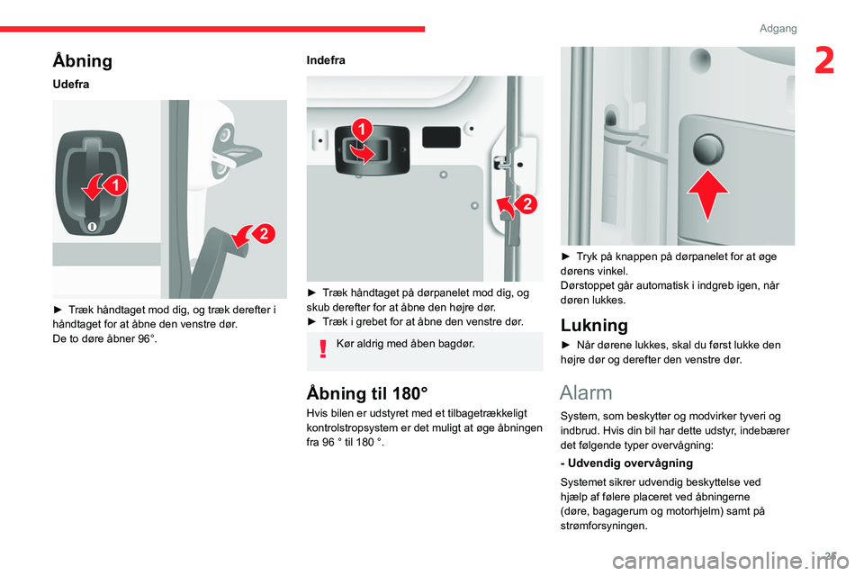 CITROEN JUMPER 2020 InstruktionsbØger (in Danish) 25
Adgang
2Åbning
Udefra
► Træk håndtaget mod dig, og træk derefter i
håndtaget for at åbne den venstre dør.
De to døre åbner 96°.
Indefra
► Træk håndtaget på dørpanelet mod CITROEN JUMPER 2020 InstruktionsbØger (in Danish) 25
Adgang
2Åbning
Udefra
► Træk håndtaget mod dig, og træk derefter i
håndtaget for at åbne den venstre dør.
De to døre åbner 96°.
Indefra
► Træk håndtaget på dørpanelet mod