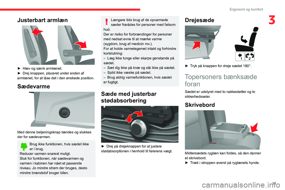 CITROEN JUMPER 2020  InstruktionsbØger (in Danish) 29
Ergonomi og komfort
3Justerbart armlæn 
 
► Hæv og sænk armlænet.
►  Drej knappen, placeret under enden af   
armlænet, for at låse det i den ønskede position.
Sædevarme 
 
Med denne be