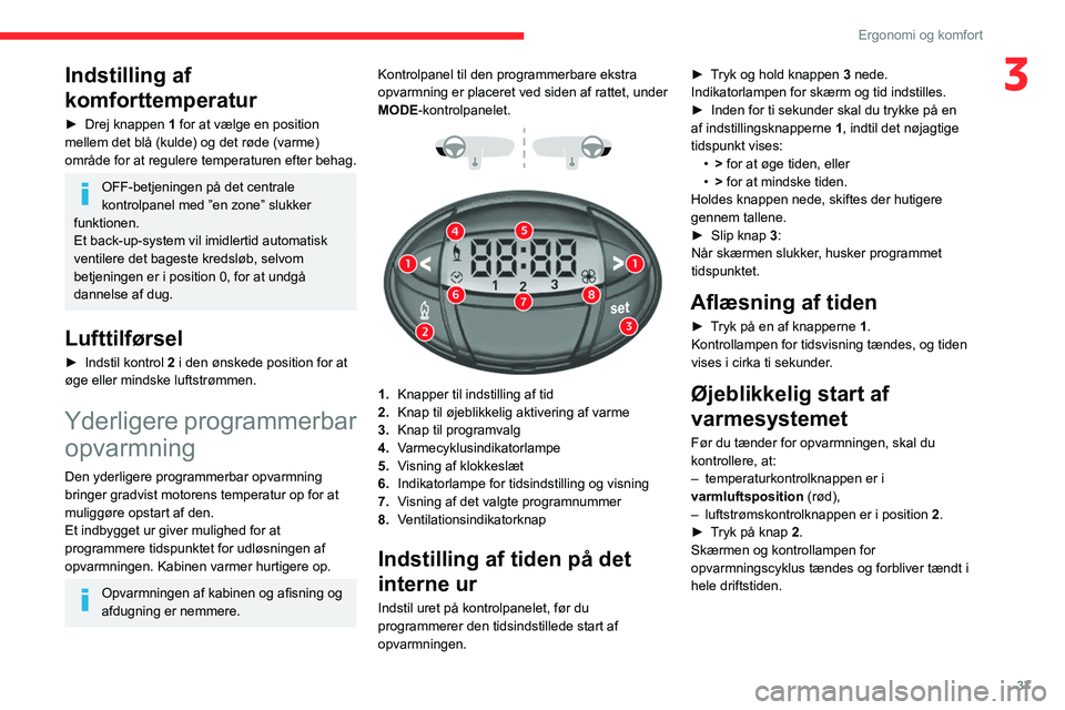 CITROEN JUMPER 2020  InstruktionsbØger (in Danish) 37
Ergonomi og komfort
3Indstilling af 
komforttemperatur
►  Drej knappen  1 for at vælge en position 
mellem det blå (kulde) og det røde (varme) 
område for at regulere temperaturen efter behag