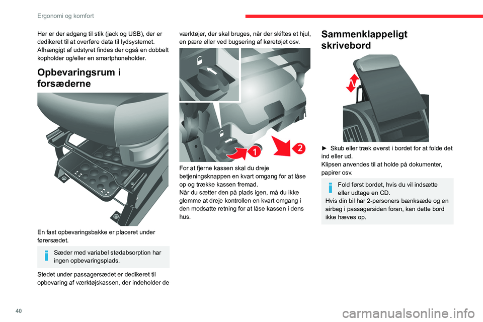 CITROEN JUMPER 2020  InstruktionsbØger (in Danish) 40
Ergonomi og komfort
Her er der adgang til stik (jack og USB), der er 
dedikeret til at overføre data til lydsystemet.
Afhængigt af udstyret findes der også en dobbelt 
kopholder og/eller en smar