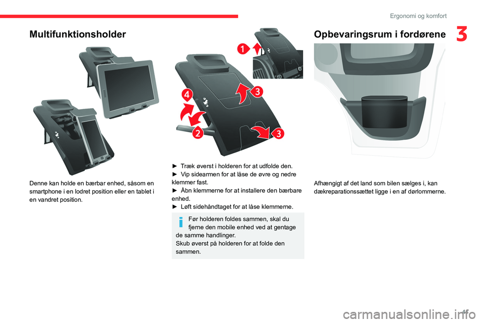 CITROEN JUMPER 2020  InstruktionsbØger (in Danish) 41
Ergonomi og komfort
3Multifunktionsholder 
 
Denne kan holde en bærbar enhed, såsom en 
smartphone i en lodret position eller en tablet i 
en vandret position.
 
 
►  Træk øverst i holderen f