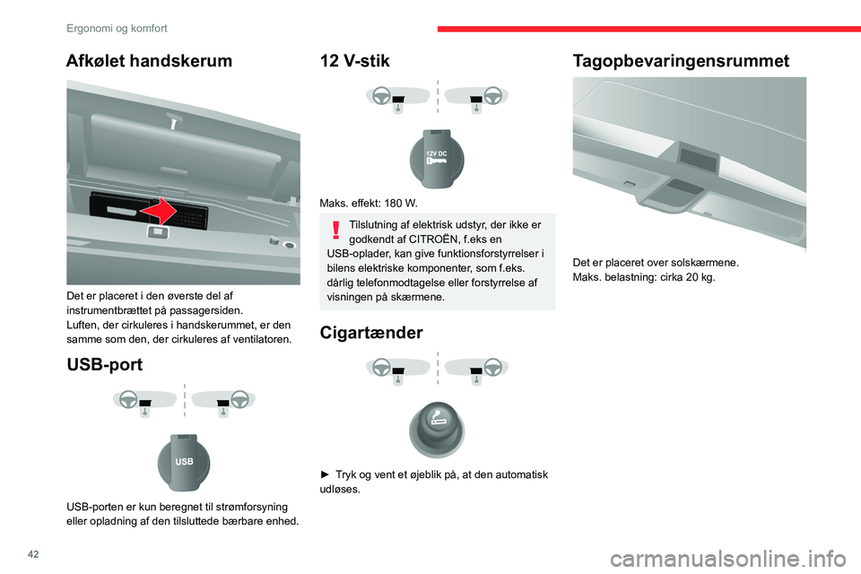 CITROEN JUMPER 2020  InstruktionsbØger (in Danish) 42
Ergonomi og komfort
Afkølet handskerum 
 
Det er placeret i den øverste del af 
instrumentbrættet på passagersiden.
Luften, der cirkuleres i handskerummet, er den 
samme som den, der cirkuleres