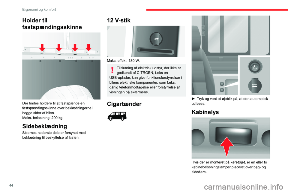 CITROEN JUMPER 2020  InstruktionsbØger (in Danish) 44
Ergonomi og komfort
Holder til 
fastspændingsskinne
 
 
Der findes holdere til at fastspænde en 
fastspændingsskinne over beklædningerne i 
begge sider af bilen.
Maks. belastning: 200 kg.
Sideb