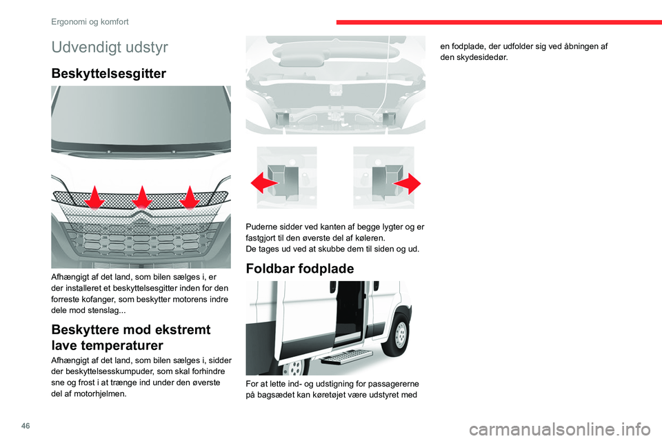 CITROEN JUMPER 2020  InstruktionsbØger (in Danish) 46
Ergonomi og komfort
Udvendigt udstyr
Beskyttelsesgitter 
 
Afhængigt af det land, som bilen sælges i, er 
der installeret et beskyttelsesgitter inden for den 
forreste kofanger, som beskytter mot