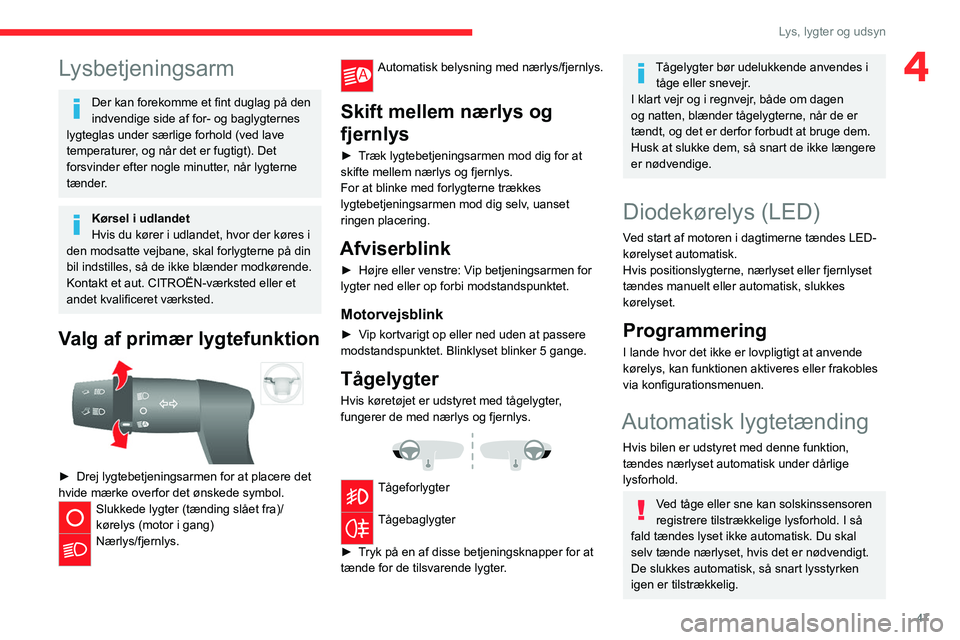 CITROEN JUMPER 2020 InstruktionsbØger (in Danish) 47
Lys, lygter og udsyn
4Lysbetjeningsarm
Der kan forekomme et fint duglag på den
indvendige side af for- og baglygternes
lygteglas under særlige forhold (ved lave
temperaturer, og når det er fu CITROEN JUMPER 2020 InstruktionsbØger (in Danish) 47
Lys, lygter og udsyn
4Lysbetjeningsarm
Der kan forekomme et fint duglag på den
indvendige side af for- og baglygternes
lygteglas under særlige forhold (ved lave
temperaturer, og når det er fu