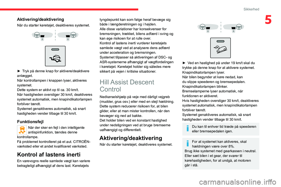 CITROEN JUMPER 2020  InstruktionsbØger (in Danish) 55
Sikkerhed
5Aktivering/deaktivering
Når du starter køretøjet, deaktiveres systemet. 
 
 
 
►  Tryk på denne knap for aktivere/deaktivere 
anlægget.
Når kontrollampen i knappen lyser, aktiver