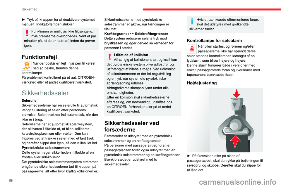 CITROEN JUMPER 2020  InstruktionsbØger (in Danish) 56
Sikkerhed
► Tryk på knappen for at deaktivere systemet 
manuelt. Indikatorlampen slukker.
Funktionen er muligvis ikke tilgængelig, 
hvis bremserne overophedes. Vent et par 
minutter på, at de 