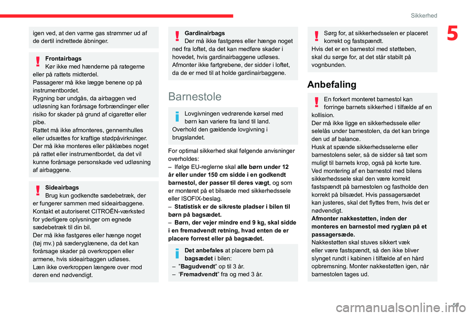 CITROEN JUMPER 2020 InstruktionsbØger (in Danish) 59
Sikkerhed
5igen ved, at den varme gas strømmer ud af
de dertil indrettede åbninger.
Frontairbags
Kør ikke med hænderne på rategerne
eller på rattets midterdel.
Passagerer må ikke lægge be CITROEN JUMPER 2020 InstruktionsbØger (in Danish) 59
Sikkerhed
5igen ved, at den varme gas strømmer ud af
de dertil indrettede åbninger.
Frontairbags
Kør ikke med hænderne på rategerne
eller på rattets midterdel.
Passagerer må ikke lægge be