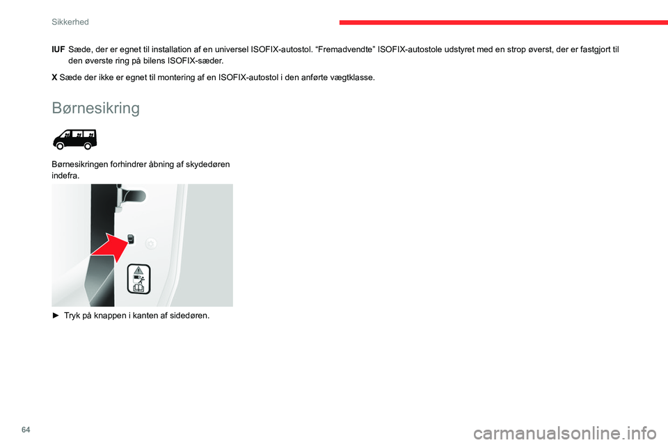 CITROEN JUMPER 2020 InstruktionsbØger (in Danish) 64
Sikkerhed
IUFSæde, der er egnet til installation af en universel ISOFIX-autostol. “Fremadvendte” ISOFIX-autostole udstyret med en strop øverst, der er fastgjort til
den øverste ring på bil CITROEN JUMPER 2020 InstruktionsbØger (in Danish) 64
Sikkerhed
IUFSæde, der er egnet til installation af en universel ISOFIX-autostol. “Fremadvendte” ISOFIX-autostole udstyret med en strop øverst, der er fastgjort til
den øverste ring på bil
