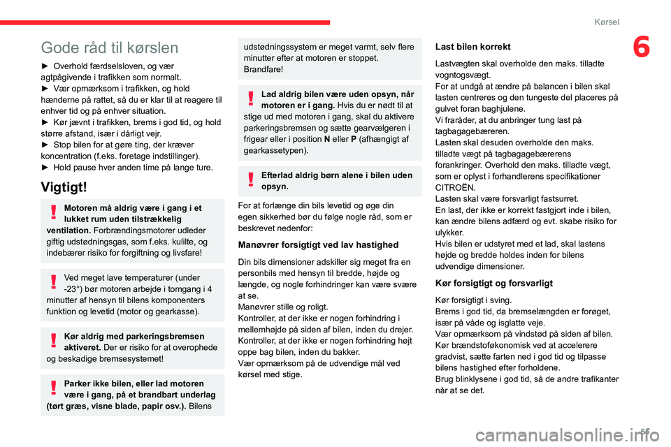 CITROEN JUMPER 2020 InstruktionsbØger (in Danish) 65
Kørsel
6Gode råd til kørslen
► Overhold færdselsloven, og vær
agtpågivende i trafikken som normalt.
► Vær opmærksom i trafikken, og hold
hænderne på rattet, så du er klar til at r CITROEN JUMPER 2020 InstruktionsbØger (in Danish) 65
Kørsel
6Gode råd til kørslen
► Overhold færdselsloven, og vær
agtpågivende i trafikken som normalt.
► Vær opmærksom i trafikken, og hold
hænderne på rattet, så du er klar til at r