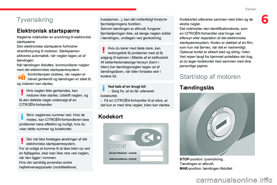CITROEN JUMPER 2020 InstruktionsbØger (in Danish) 67
Kørsel
6Tyverisikring
Elektronisk startspærre
Nøglerne indeholder en anordning til elektronisk
startspærre.
Den elektroniske startspærre forhindrer
strømforsyning til motoren. Startspærren CITROEN JUMPER 2020 InstruktionsbØger (in Danish) 67
Kørsel
6Tyverisikring
Elektronisk startspærre
Nøglerne indeholder en anordning til elektronisk
startspærre.
Den elektroniske startspærre forhindrer
strømforsyning til motoren. Startspærren