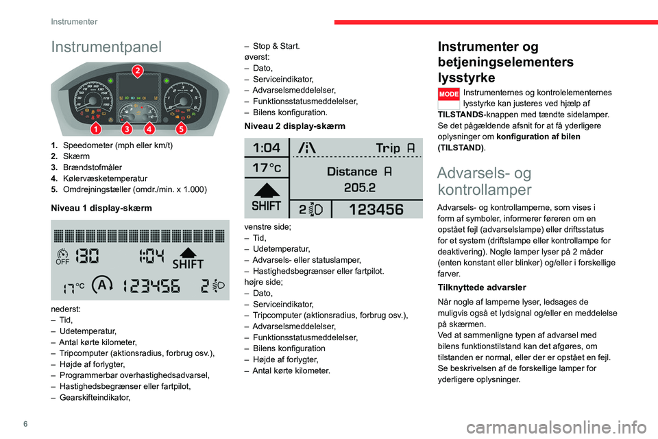 CITROEN JUMPER 2020  InstruktionsbØger (in Danish) 6
Instrumenter
Instrumentpanel 
 
1.Speedometer (mph eller km/t)
2. Skærm
3. Brændstofmåler
4. Kølervæsketemperatur
5. Omdrejningstæller (omdr./min. x 1.000)
Niveau 1 display-skærm 
 
nederst:
