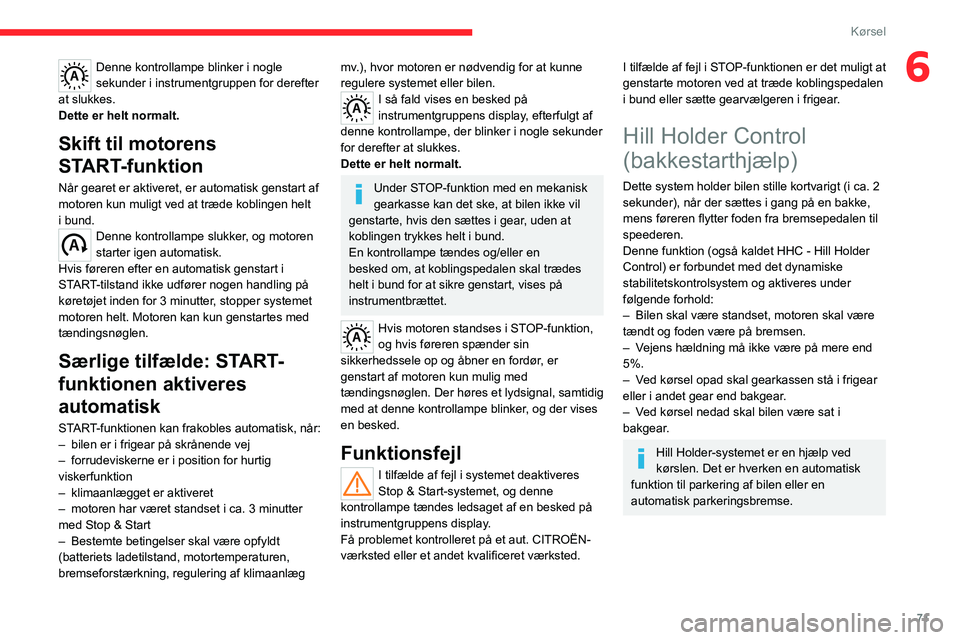 CITROEN JUMPER 2020 InstruktionsbØger (in Danish) 71
Kørsel
6Denne kontrollampe blinker i nogle
sekunder i instrumentgruppen for derefter
at slukkes.
Dette er helt normalt.
Skift til motorens
START-funktion
Når gearet er aktiveret, er automatisk CITROEN JUMPER 2020 InstruktionsbØger (in Danish) 71
Kørsel
6Denne kontrollampe blinker i nogle
sekunder i instrumentgruppen for derefter
at slukkes.
Dette er helt normalt.
Skift til motorens
START-funktion
Når gearet er aktiveret, er automatisk