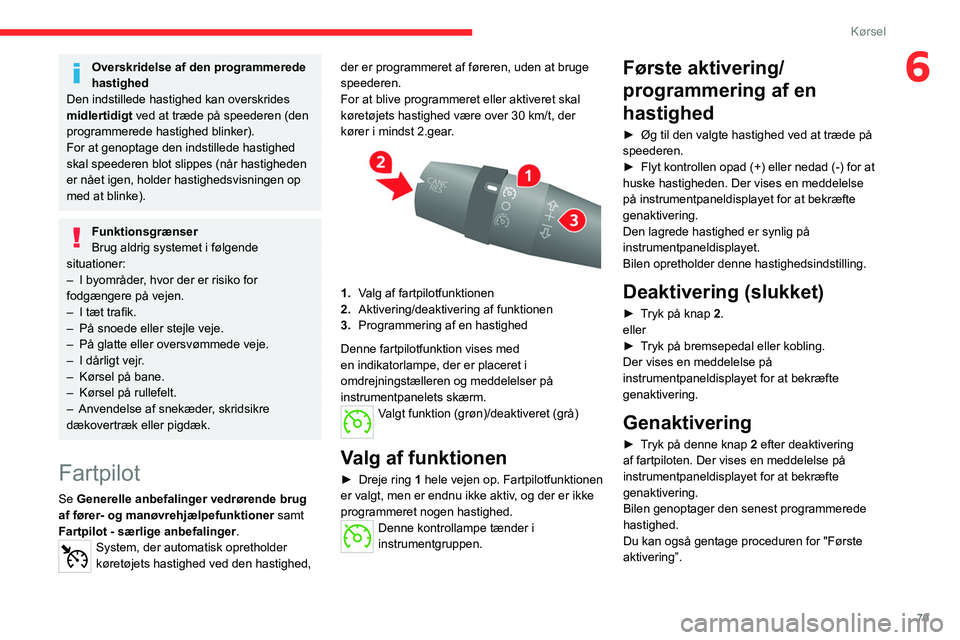 CITROEN JUMPER 2020 InstruktionsbØger (in Danish) 79
Kørsel
6Overskridelse af den programmerede
hastighed
Den indstillede hastighed kan overskrides
midlertidigt ved at træde på speederen (den
programmerede hastighed blinker).
For at genoptage CITROEN JUMPER 2020 InstruktionsbØger (in Danish) 79
Kørsel
6Overskridelse af den programmerede
hastighed
Den indstillede hastighed kan overskrides
midlertidigt ved at træde på speederen (den
programmerede hastighed blinker).
For at genoptage