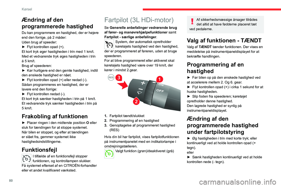 CITROEN JUMPER 2020 InstruktionsbØger (in Danish) 80
Kørsel
Slukning/deaktivering af
funktionen
► Træd på bremsen eller koblingspedalen, eller
drej ringen til SLUKKET; kontrollampen slukker.
Når dynamisk stabilitetskontrol er aktiv,
deakti CITROEN JUMPER 2020 InstruktionsbØger (in Danish) 80
Kørsel
Slukning/deaktivering af
funktionen
► Træd på bremsen eller koblingspedalen, eller
drej ringen til SLUKKET; kontrollampen slukker.
Når dynamisk stabilitetskontrol er aktiv,
deakti