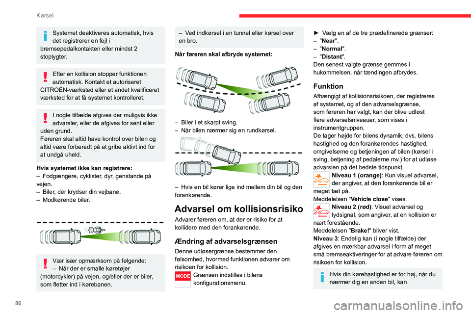 CITROEN JUMPER 2020 InstruktionsbØger (in Danish) 86
Kørsel
advarselsniveau 1 ikke blive vist.
Advarselsniveau 2 kan blive vist med det
samme.
Vigtigt : Advarselsniveau 1 bliver aldrig
vist, når bilen holder stille, eller når
advarselsgrænsen CITROEN JUMPER 2020 InstruktionsbØger (in Danish) 86
Kørsel
advarselsniveau 1 ikke blive vist.
Advarselsniveau 2 kan blive vist med det
samme.
Vigtigt : Advarselsniveau 1 bliver aldrig
vist, når bilen holder stille, eller når
advarselsgrænsen