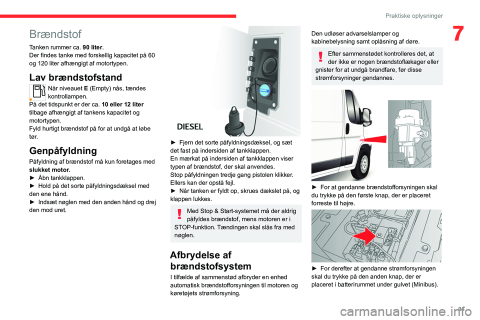 CITROEN JUMPER 2020  InstruktionsbØger (in Danish)  
 
91
Praktiske oplysninger
7Brændstof
Tanken rummer ca. 90 liter.
Der findes tanke med forskellig kapacitet på 60 
og 120 liter afhængigt af motortypen.
Lav brændstofstand
Når niveauet E (Empty