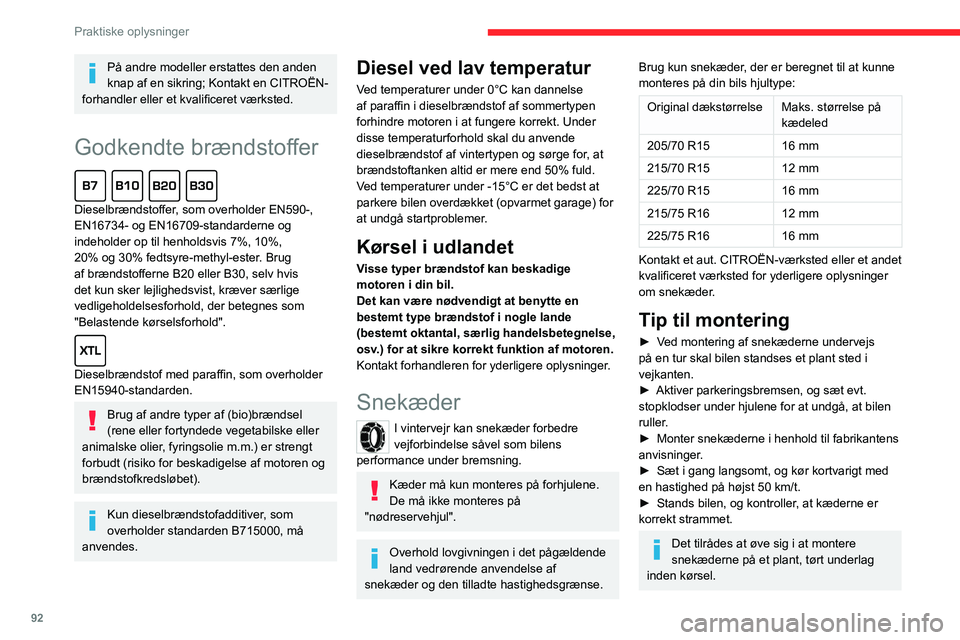 CITROEN JUMPER 2020  InstruktionsbØger (in Danish) 92
Praktiske oplysninger
På andre modeller erstattes den anden 
knap af en sikring; Kontakt en CITROËN-
forhandler eller et kvalificeret værksted.
Godkendte brændstoffer  
Dieselbrændstoffer, som