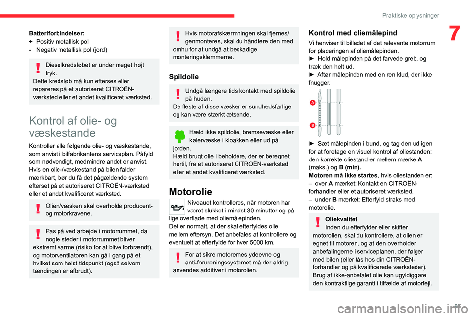 CITROEN JUMPER 2020  InstruktionsbØger (in Danish) 97
Praktiske oplysninger
7Batteriforbindelser:
+  Positiv metallisk pol
-  Negativ metallisk pol (jord)
Dieselkredsløbet er under meget højt 
tryk.
Dette kredsløb må kun efterses eller 
repareres 