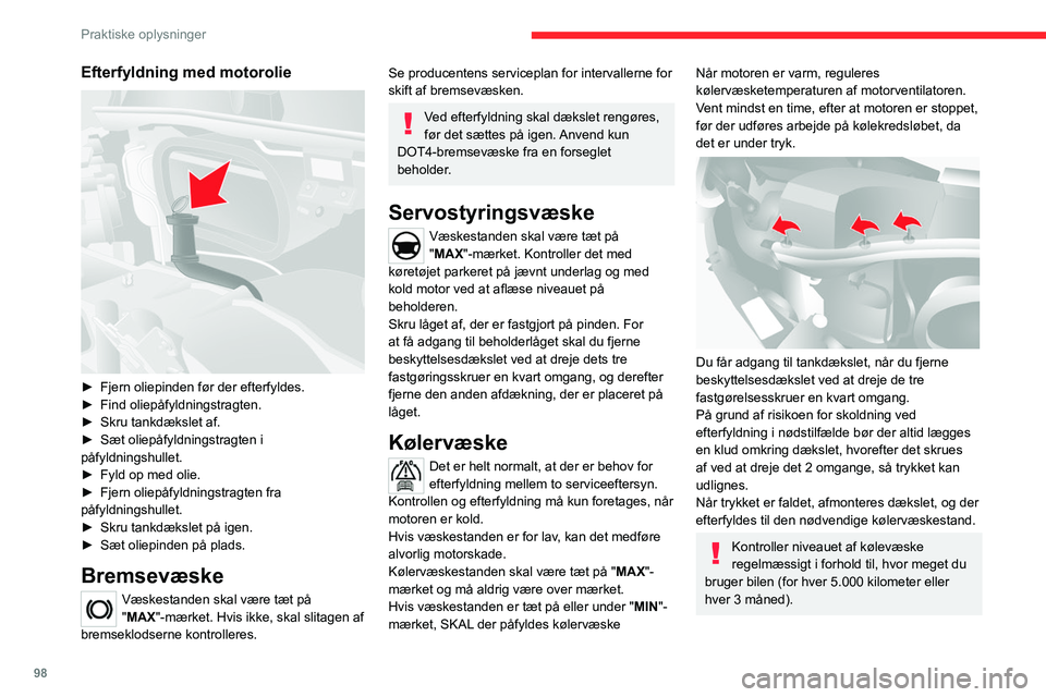 CITROEN JUMPER 2020  InstruktionsbØger (in Danish) 98
Praktiske oplysninger
Efterfyldning med motorolie 
 
► Fjern oliepinden før der efterfyldes.
►  Find oliepåfyldningstragten.
►  Skru tankdækslet af.
►  Sæt oliepåfyldningstragten i 
p�