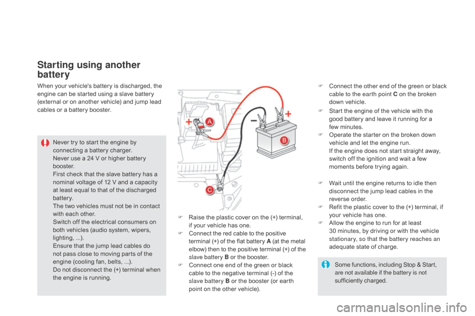 Citroen DS5 HYBRID4 2015.5 1.G Owners Manual Starting using another 
battery
Never try to start the engine by 
connecting a battery charger.
Never use a 24 V or higher battery 
b o o s t e r.
First check that the slave battery has a 
nominal vol