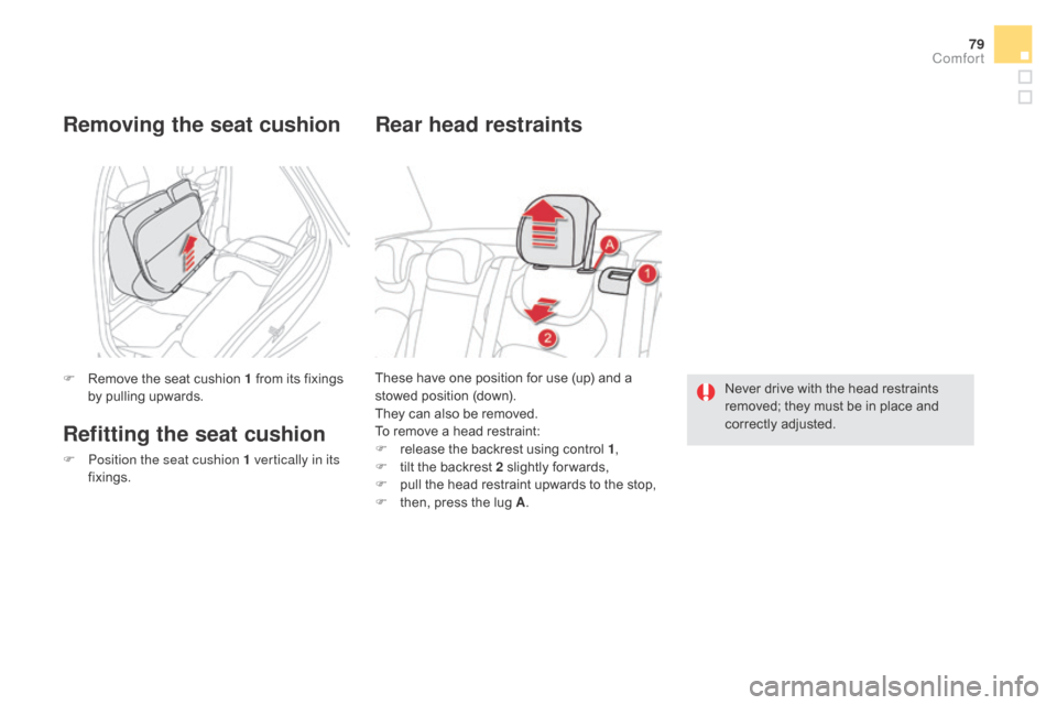 Citroen DS5 HYBRID4 2015.5 1.G Owners Manual 79
These have one position for use (up) and a 
stowed position (down).
They can also be removed.
To remove a head restraint:
F 
r
 elease the backrest using control 1 ,
F
 
t
 ilt the backrest 2 sligh