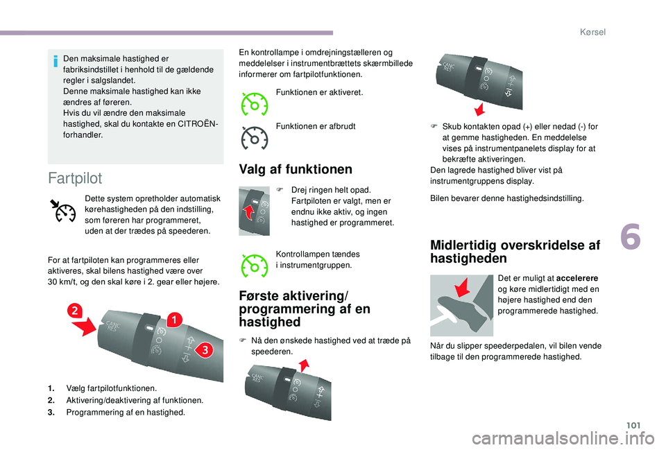 CITROEN JUMPER 2019 InstruktionsbØger (in Danish) 101
Den maksimale hastighed er
fabriksindstillet i henhold til de gældende
regler i
salgslandet.
Denne maksimale hastighed kan ikke
ændres af føreren.
Hvis du vil ændre den maksimale
hasti CITROEN JUMPER 2019 InstruktionsbØger (in Danish) 101
Den maksimale hastighed er
fabriksindstillet i henhold til de gældende
regler i
salgslandet.
Denne maksimale hastighed kan ikke
ændres af føreren.
Hvis du vil ændre den maksimale
hasti