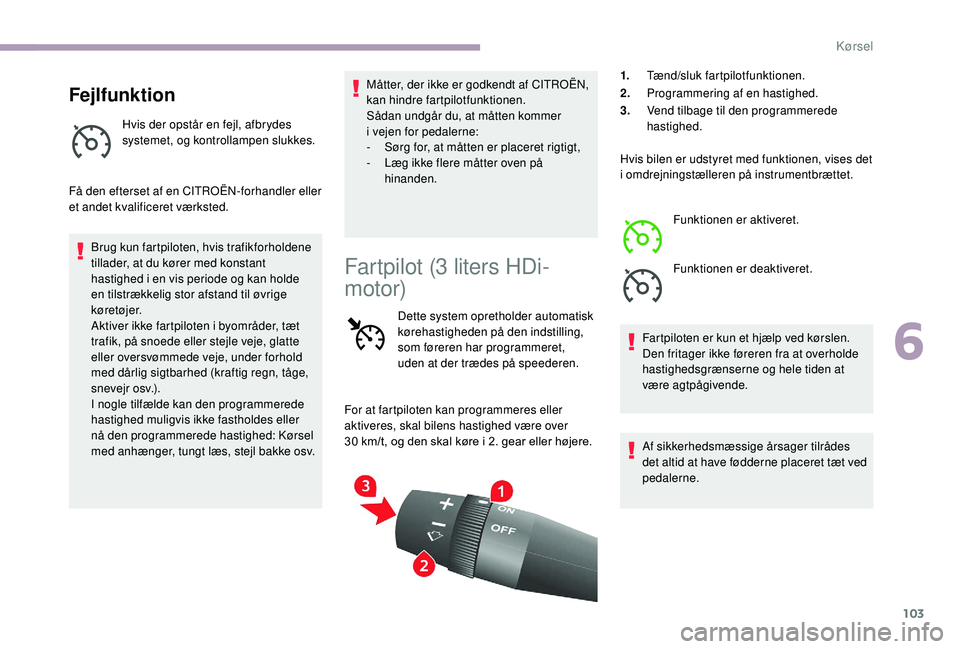 CITROEN JUMPER 2019 InstruktionsbØger (in Danish) 103
Fejlfunktion
Hvis der opstår en fejl, afbrydes
systemet, og kontrollampen slukkes.
Få den efterset af en CITROËN-forhandler eller
et andet kvalificeret værksted. Brug kun fartpiloten, hvis t CITROEN JUMPER 2019 InstruktionsbØger (in Danish) 103
Fejlfunktion
Hvis der opstår en fejl, afbrydes
systemet, og kontrollampen slukkes.
Få den efterset af en CITROËN-forhandler eller
et andet kvalificeret værksted. Brug kun fartpiloten, hvis t